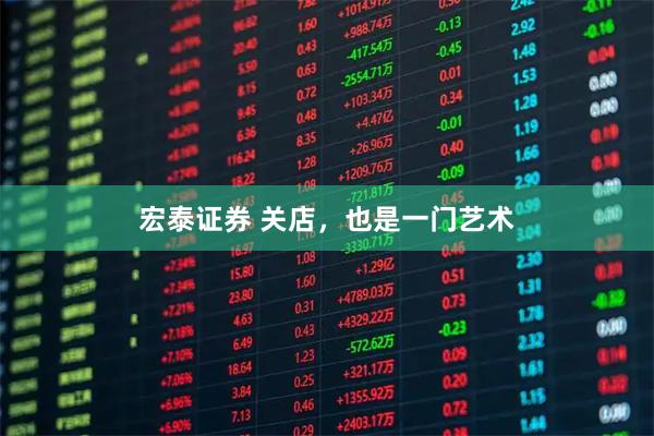 宏泰证券 关店，也是一门艺术