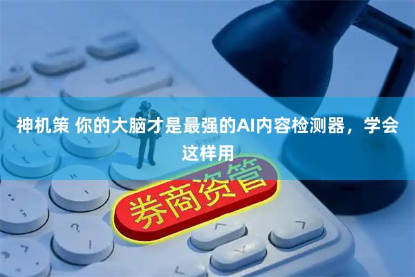 神机策 你的大脑才是最强的AI内容检测器，学会这样用